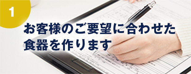 お客様のご要望に合わせた食器をつくります